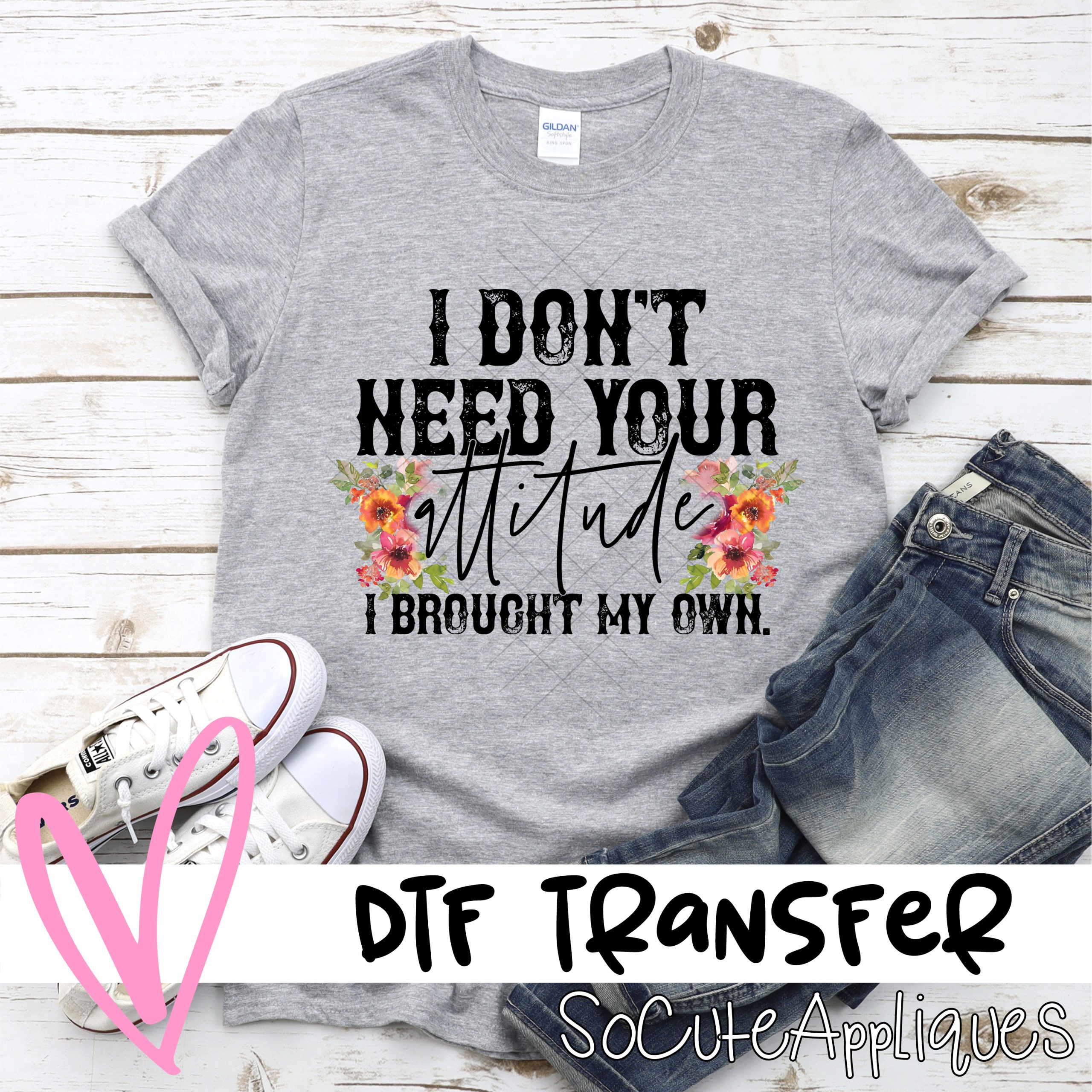 I dont need your attitude *DTF* Transfer