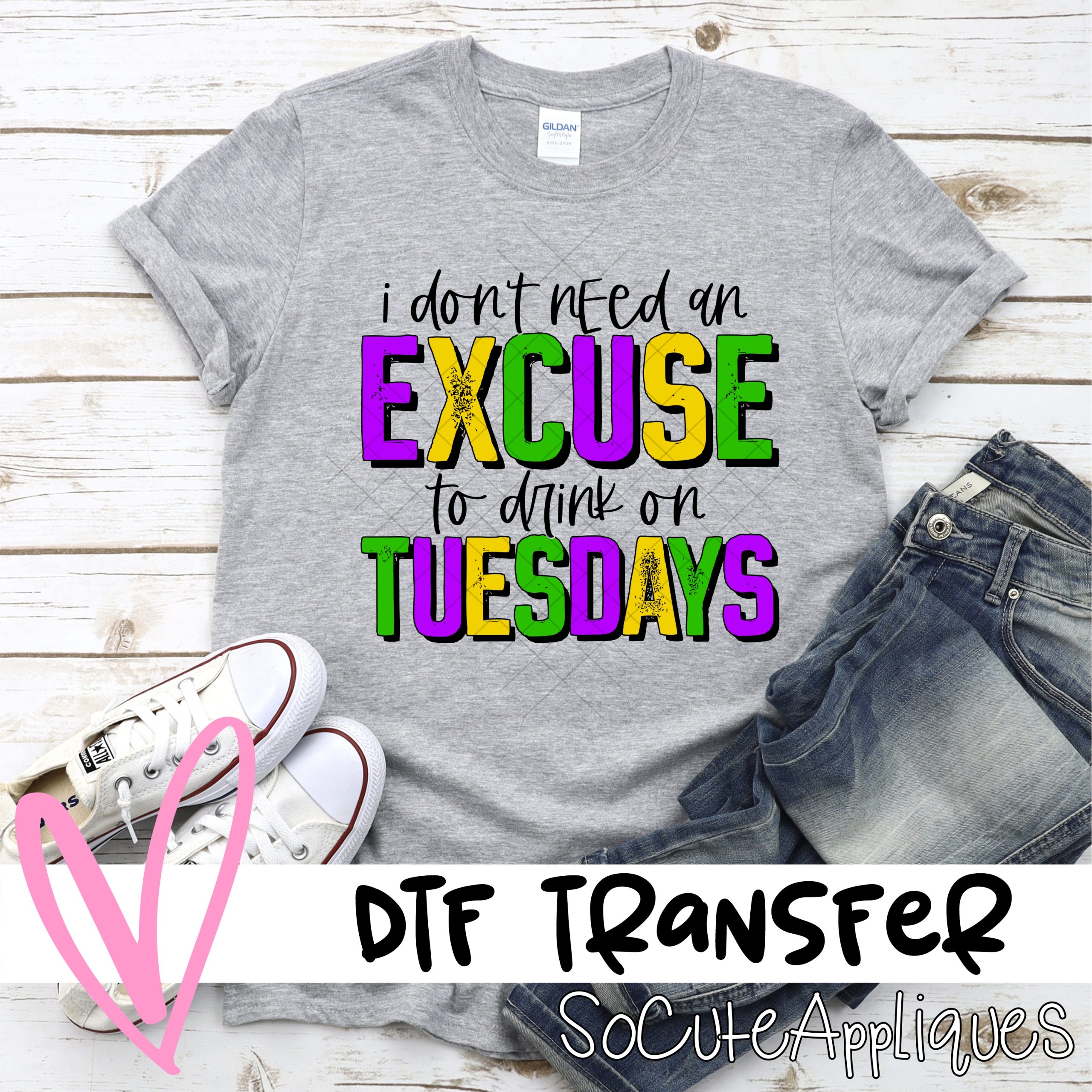 I dont need an excuse to drink on tuesdays *DTF* Transfer