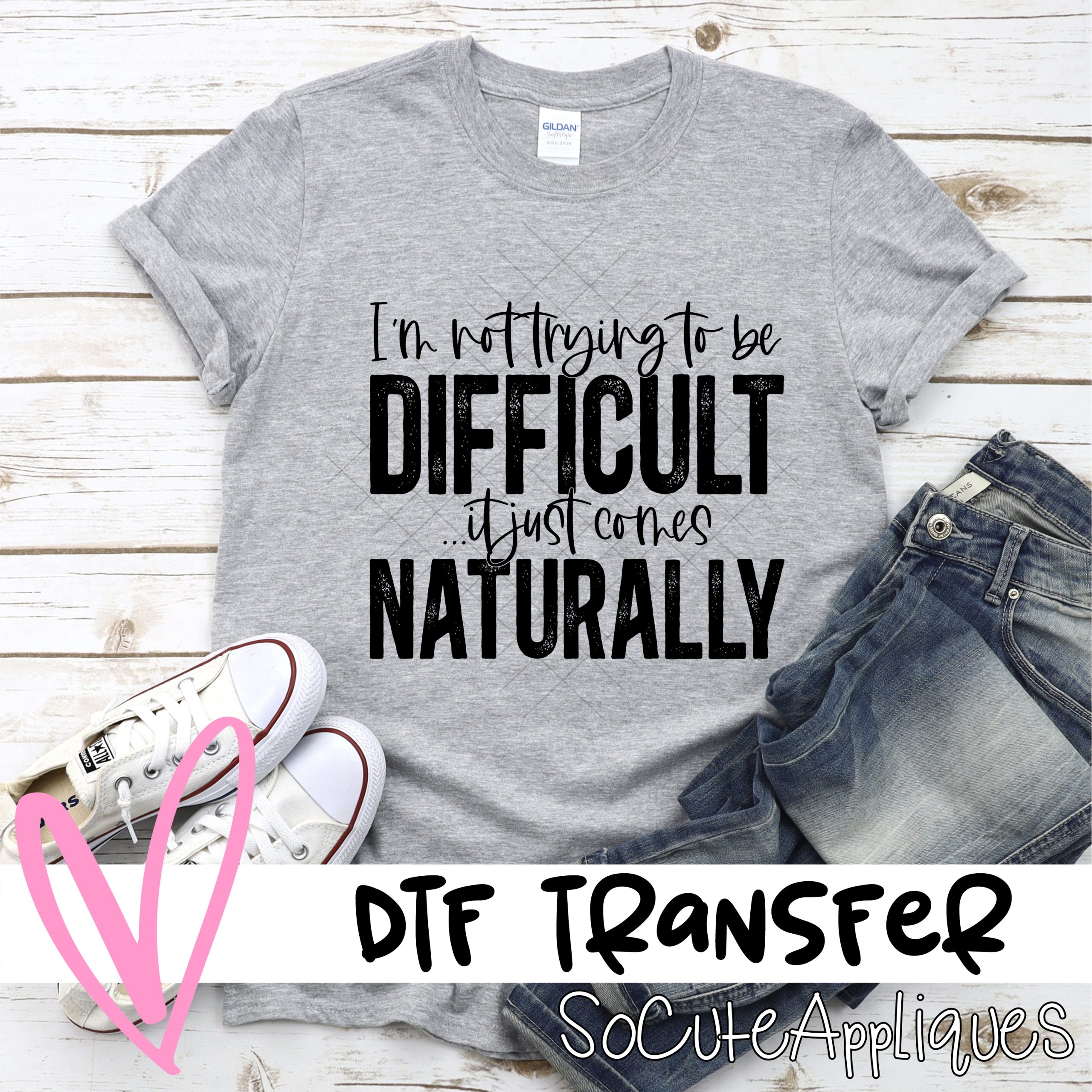 Im not trying to be difficult  *DTF* Transfer