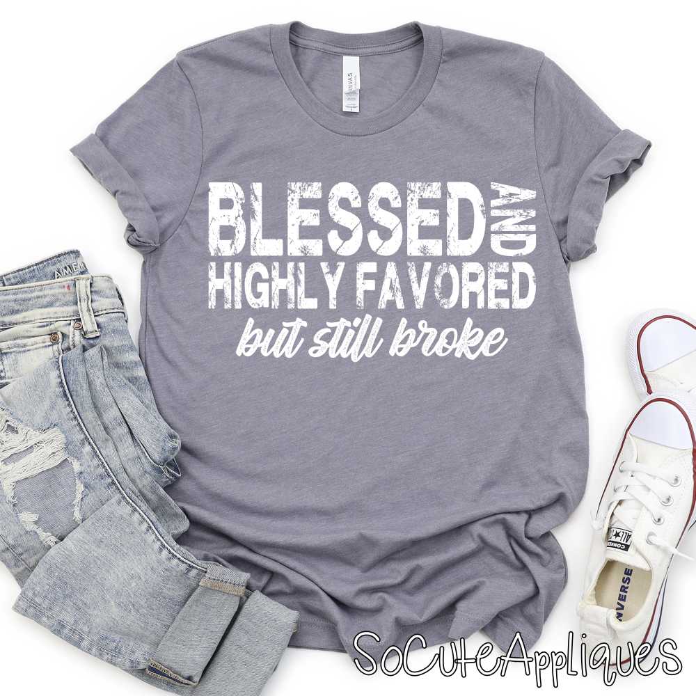 Blessed highly favored still broke  YOU PICK COLOR *DTF* Transfer